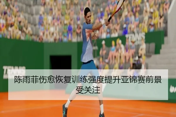 陈雨菲伤愈恢复训练强度提升亚锦赛前景受关注 - NGSPORTS